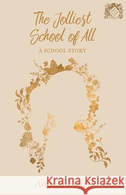 The Jolliest School of All - A School Story Angela Brazil 9781528702188 School Story Classics