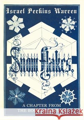 Snow-Flakes: A Chapter from the Book of Nature Israel Perkins Warren 9781528702249 Read Books