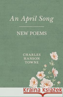 An April Song: New Poems Charles Hanson Towne 9781528702522 Ragged Hand - Read & Co.