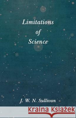 Limitations of Science J. W. N. Sullivan 9781528702546 Read & Co. Science