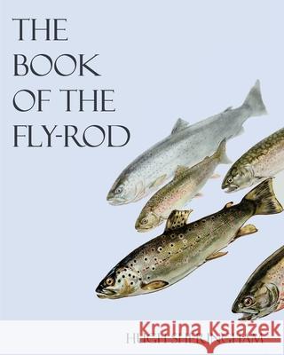 The Book of the Fly-Rod Hugh Sheringham, John C Moore (Colorado State University), George Sheringham 9781528702768 Read Books