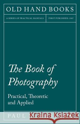 The Book of Photography - Practical, Theoretic and Applied Paul N Hasluck 9781528702829 Read Books