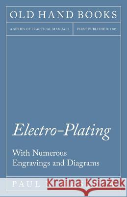 Electro-Plating - With Numerous Engravings and Diagrams Paul N. Hasluck 9781528702935 Old Hand Books
