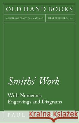Smiths' Work - With Numerous Engravings and Diagrams Paul N. Hasluck 9781528702966 Old Hand Books
