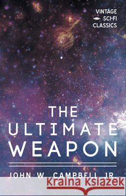 The Ultimate Weapon John W. Campbel 9781528703291 Vintage Sci-Fi Classics