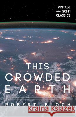 This Crowded Earth Robert Bloch 9781528703444 Vintage Sci-Fi Classics