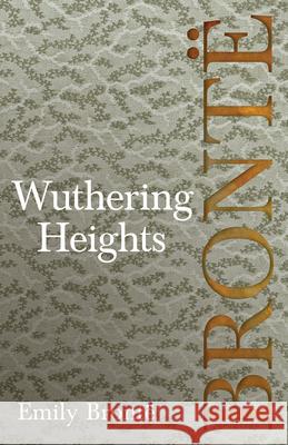 Wuthering Heights; Including Introductory Essays by Virginia Woolf and Charlotte Brontë Brontë, Emily 9781528703789