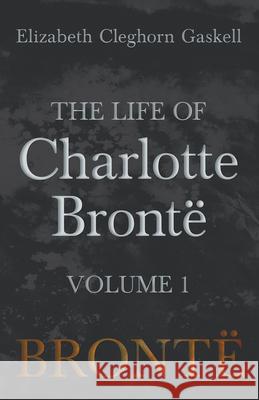 The Life of Charlotte Brontë - Volume 1 Gaskell, Elizabeth Cleghorn 9781528704014 Classic Books Library