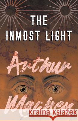The Inmost Light Arthur Machen   9781528704090 Fantasy and Horror Classics