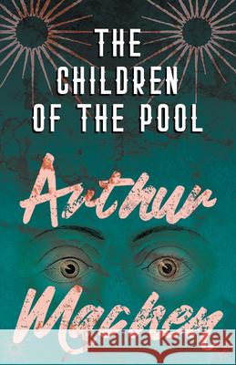 The Children of the Pool Arthur Machen   9781528704137 Fantasy and Horror Classics