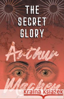 The Secret Glory Arthur Machen   9781528704304 Fantasy and Horror Classics