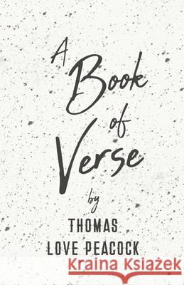 A Book of Verse by Thomas Love Peacock Thomas Love Peacock 9781528704366 Classic Books Library