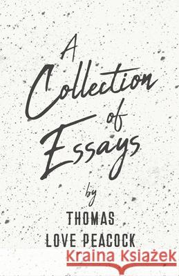 A Collection of Essays Thomas Love Peacock 9781528704373 Classic Books Library