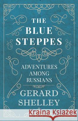 The Blue Steppes - Adventures Among Russians Gerard Shelley 9781528704465 Read & Co. History