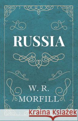 Russia W R, M.A. Morfill 9781528704557 Read Books