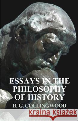 Essays in the Philosophy of History R G Collingwood 9781528704823 Read Books