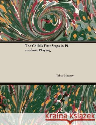 The Child's First Steps in Pianoforte Playing Tobias Matthay 9781528704885 Classic Music Collection