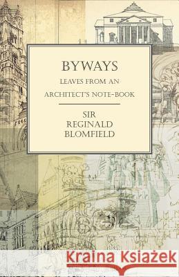 Byways - Leaves from an Architect's Note-Book Sir Reginald Blomfield 9781528705042