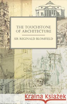 The Touchstone of Architecture Sir Reginald Blomfield 9781528705080 Read Books