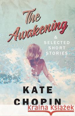 The Awakening, and Selected Short Stories Kate Chopin 9781528705554