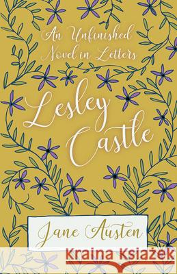 An Unfinished Novel in Letters - Lesley Castle Jane Austen 9781528706223