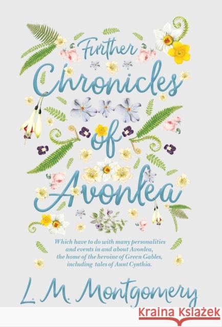 Further Chronicles of Avonlea: Which Have to do with Many Personalities and Events in and About Avonlea, The Home of the Heroine of Green Gables, Inc Montgomery, Lucy Maud 9781528706438 Classic Books Library