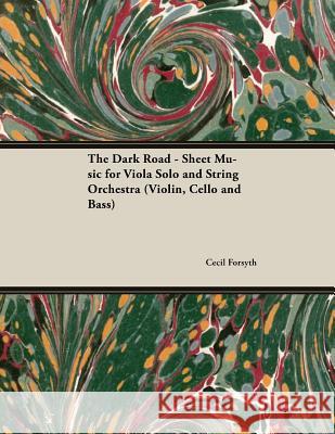 The Dark Road - Sheet Music for Viola Solo and String Orchestra (Violin, Cello and Bass) Cecil Forsyth 9781528706575 Read Books