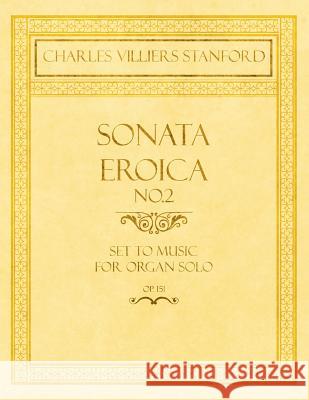 Sonata Eroica No.2 - Set to Music for Organ Solo - Op.151 Charles Villiers Stanford 9781528707183