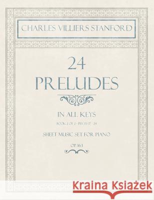 24 Preludes - In all Keys - Book 2 of 2 - Pieces 17-24 - Sheet Music set for Piano - Op. 163 Charles Villiers Stanford 9781528707312