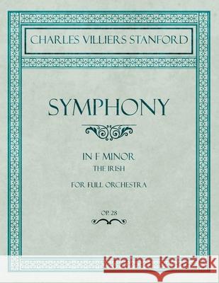 Symphony in F Minor - The Irish - For Full Orchestra - Op.28 Charles Villiers Stanford 9781528707466