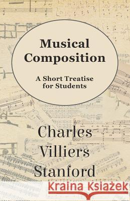 Musical Composition - A Short Treatise for Students Charles Villiers Stanford 9781528707596