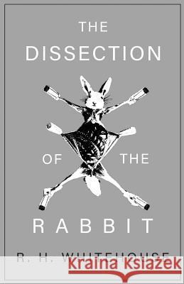 The Dissection of the Rabbit R. H. Whitehouse 9781528707640 Read Country Books