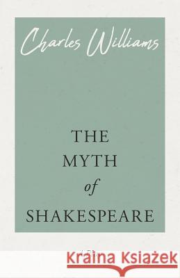The Myth of Shakespeare Charles Williams (University of Washington Tacoma) 9781528708470
