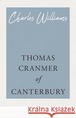 Thomas Cranmer of Canterbury Charles Williams (University of Washington Tacoma) 9781528708494