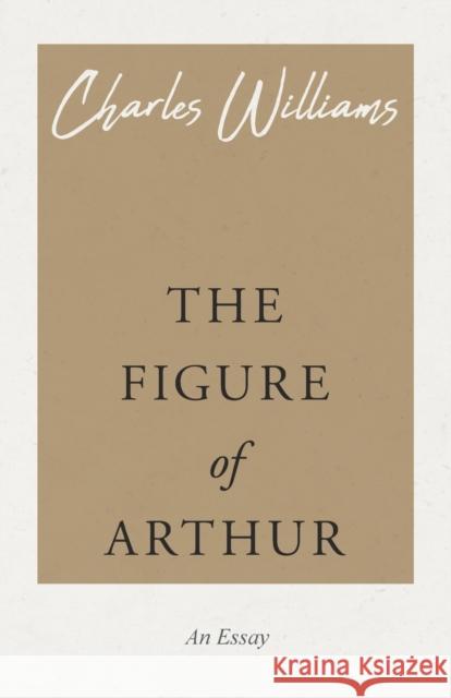 The Figure of Arthur Charles (University of Washington Tacoma) Williams 9781528708500