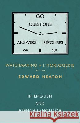 60 Questions and Answers on Watchmaking - In English and French Language Edward Heaton 9781528708647 Read Books