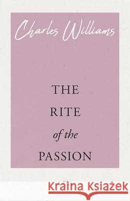 The Rite of the Passion Charles Williams (University of Washington Tacoma) 9781528708746