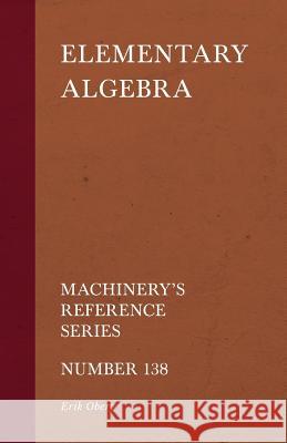 Elementary Algebra - Machinery's Reference Series - Number 138 Erik Oberg 9781528708883