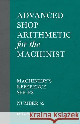 Advanced Shop Arithmetic for the Machinist - Machinery's Reference Series - Number 52 Erik Oberg 9781528708890 Old Hand Books