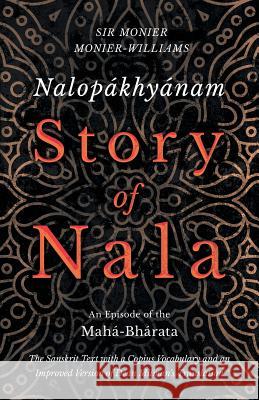 Nalopákhyánam - Story of Nala; An Episode of the Mahá-Bhárata - The Sanskrit Text with a Copius Vocabulary and an Improved Version of Dean Milman's Tr Monier-Williams, Monier 9781528708920 Read & Co. Books