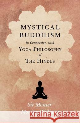 Mystical Buddhism; In Connection with Yoga Philosophy of The Hindus Monier-Williams, Monier 9781528708968 Read & Co. Books
