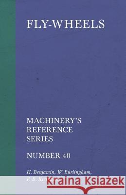 Fly-Wheels - Machinery's Reference Series - Number 40 H. Benjamin W. Burlingham F. B. Kleinhans 9781528708975 Old Hand Books