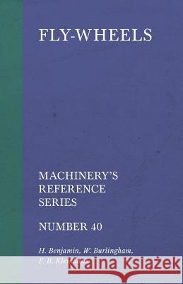 Fly-Wheels - Machinery's Reference Series - Number 40 H. Benjamin W. Burlingham F. B. Kleinhans 9781528708975