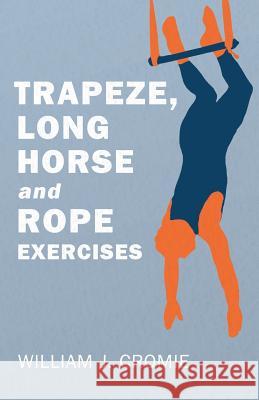 Trapeze, Long Horse and Rope Exercises William J. Cromie 9781528709033 Macha Press