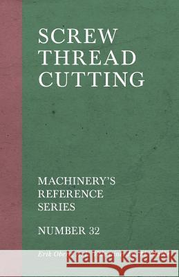 Screw Thread Cutting - Machinery's Reference Series - Number 32 Erik Oberg A. L. Valentine Jos M. Stable 9781528709095 Old Hand Books