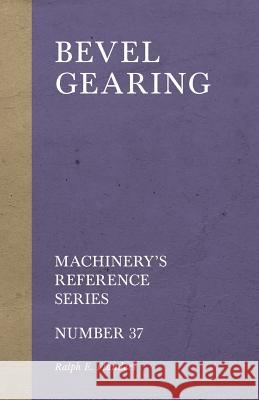 Bevel Gearing - Machinery's Reference Series - Number 37 Ralph E. Flanders 9781528709118 Old Hand Books