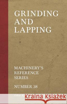 Grinding and Lapping - Machinery's Reference Series - Number 38 Oskar Kylin H. F. Noyes F. E. Shailor 9781528709125 Old Hand Books
