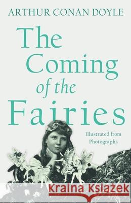 The Coming of the Fairies: Illustrated from Photographs Arthur Conan Doyle 9781528709330