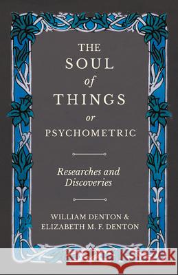 The Soul of Things or Psychometric - Researches and Discoveries William Denton, Elizabeth M F Denton 9781528709651 Read Books