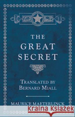 The Great Secret - Translated by Bernard Miall Maurice Maeterlinck 9781528709699